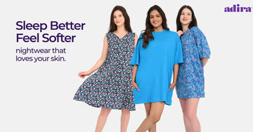 Sleep Better, Feel Softer Nightwear That Loves Your Skin