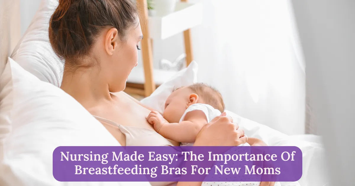 Nursing Made Easy: The Importance Of Breastfeeding Bras For New Moms