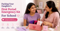 Packing Your Daughter’s First Period Emergency Kit For School
