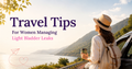 Travel Tips For Women Managing Light Bladder Leaks