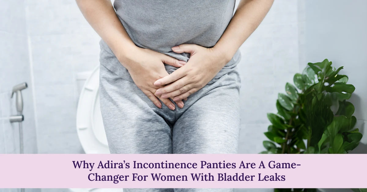 Why Adira’s Incontinence Panties Are A Game-Changer For Women With Bladder Leaks