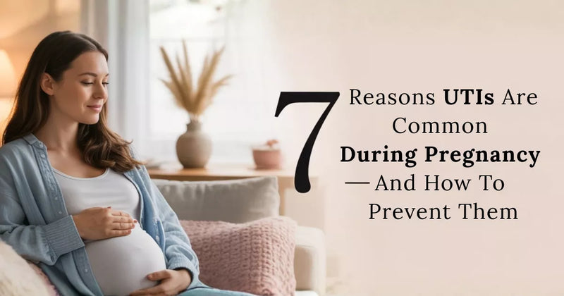 7 Reasons UTIs Are Common During Pregnancy — and How to Prevent Them