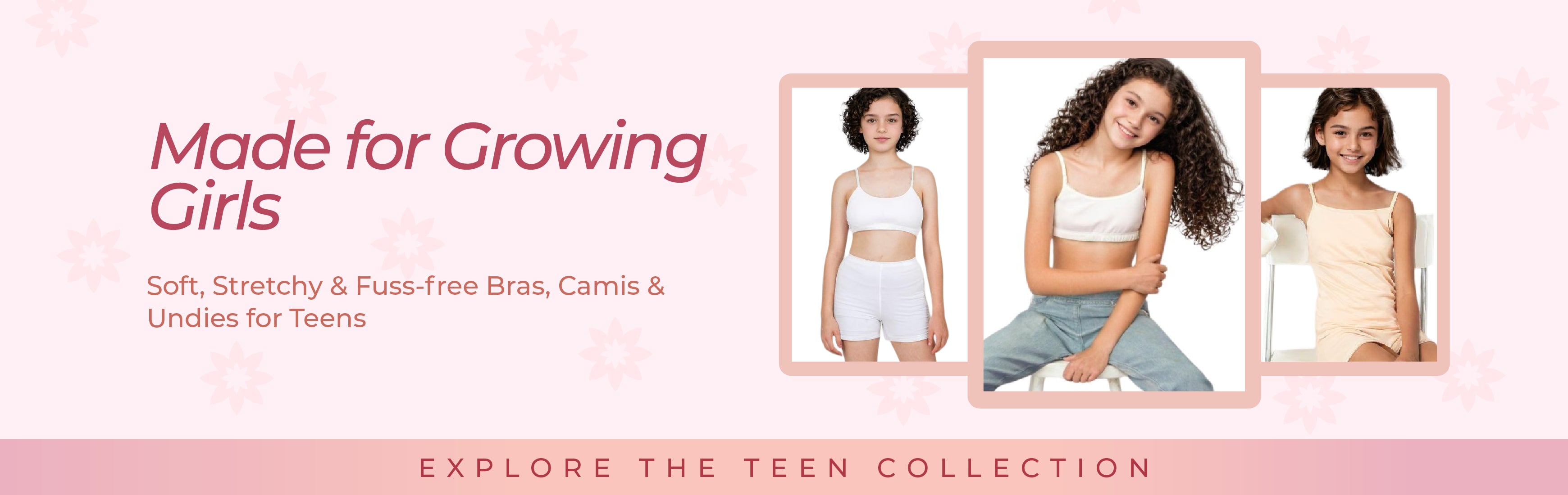 Image of Explore The Teen Collection with promotional text  'Made for Growing Girls' - Soft, Stretchy & Fuss-free Bras for Teens. - Click Here to Explore Now.slider_item_4EqDiL